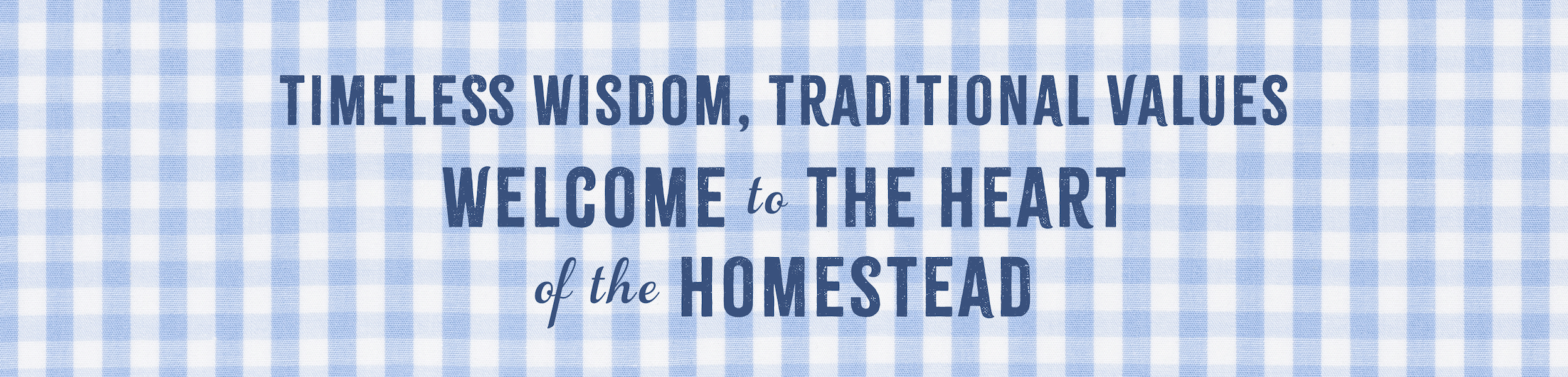 Timeless Wisdom, Traditional Values - Welcome to the Heart of the Homestead
